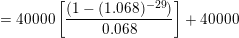\small = \textup{40000}\left [\frac{(1-(1.068)^{-29})}{0.068} \right ] + \textup{40000}