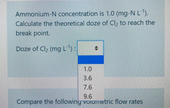 Ammonium-N concentration is 1.0 (mg-NL-). Calculate the theoretical doze of Cl2 to reach the break point. Doze of Cl2 (mg L-