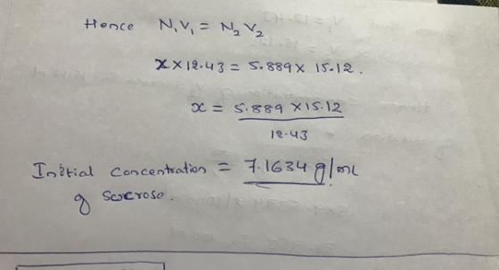 Hence NV = N. V XX19.43 = 5.889 X 15.12. x = 5:889 XIS.12 12.43 7.1634 g/me Initial concentration = g Sucrose.