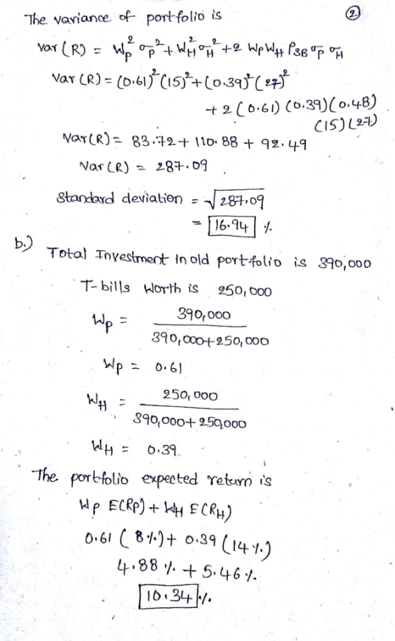 The vaviance of pont folio s CIS) 2) &tandard deviation =-J28409 694/. Total Toyestnert in old port-folio is 3?0,oo0 T-bills Worth is250,000 390,o00 39o, ooo-t 250,000 25o, ooo 39o, ooo+ 250,000 WH = 0.39 The porbfolio expected retum is H.88 1. +5.46/.