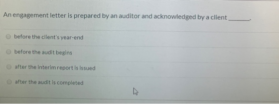 An engagement letter is prepared by an auditor and acknowledged by a client before the clients year-end before the audit beg