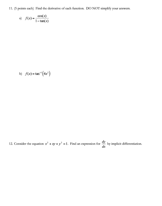 11. (5 points each) Find the derivative of each function. DO NOT simplify your answers. cos(x) a) f(x) = 1-tan(x) b) f(x) – t