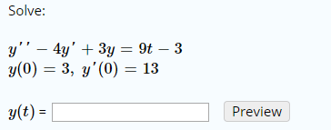 Solve: y – 4y + 3y = 9t – 3 y(0) = 3, y(0) = 13 y(t) = Preview