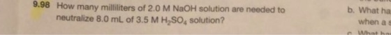 w many milliliters of 2.0 M NaOH solution are needed to neutralize 8.0 mL of 3.5 M H2SO, solution? b. What ha when a s e What ho