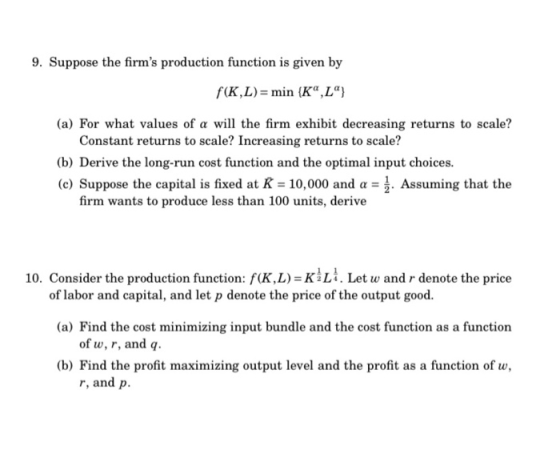 9. Suppose the firms production function is given by f(K,L) min (K,L (a) For what values of a will the firm exhibit decrea