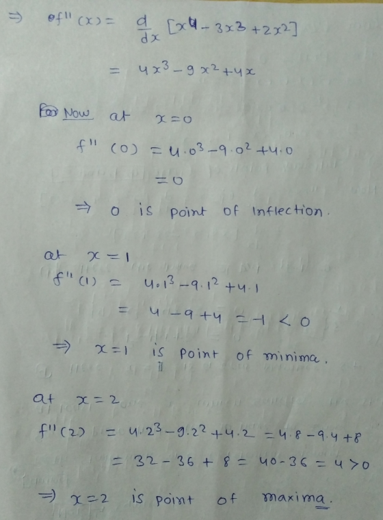 of (x)= d [xl-3x3 + 2x2] = 4x3 - 9x² + 4x Rod Now at x=0 f (o)=4.03–9.02 +4.0 o is point of Inflection. at x=1 f (1) = 4.3