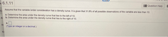 6.1.11 Question Help CA Assume that the variable under consideration has a density curve. It is given that 31.8% of all possi