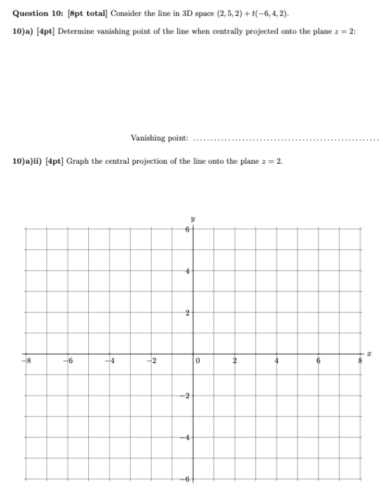 Question 10: [8pt total] Consider the line in 3D space (2,5, 2) +t(-6, 4, 2). 10)a) [4pt] Determine vanishing point of the li