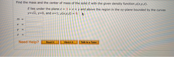 Find the mass and the center of mass of the solid E with the given density function p(x,y,z). E lies under the plane z = 3 +