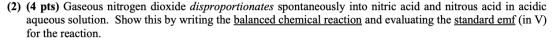 (2) (4 pts) Gaseous nitrogen dioxide disproportionates spontaneously into nitric acid and nitrous acid in acidic aqueous solu