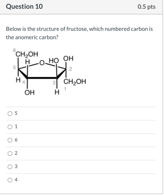 Question 10 0.5 pts Below is the structure of fructose, which numbered carbon is the anomeric carbon? CH2OH HO HO ОН. 2 Н. 31