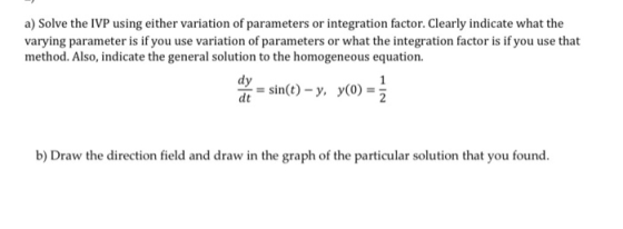 a) Solve the IVP using either variation of parameters or integration factor. Clearly indicate what the varying parameter is i