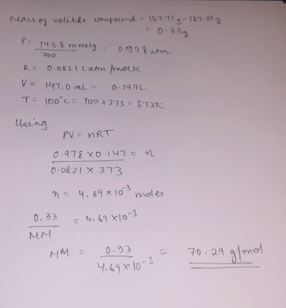 Mass of volithe compound = 167.71g-167.38g = 0.33g P = 743. 8mmug = 0.978 atm 760 R = 0.0821 Lam prolk Ve 147.0 mL = 0.147L T