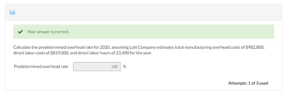 ✓ Your answer is correct. Calculate the predetermined overhead rate for 2020, assuming Lott Company estimates total manufactu