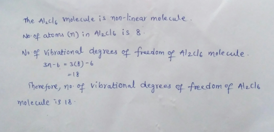 The Alcla molecule is non-linear molecule. No of atoms (n) in Alzcl6 is 8. No.of vibrational degrees of freedom of Alzc6 mole