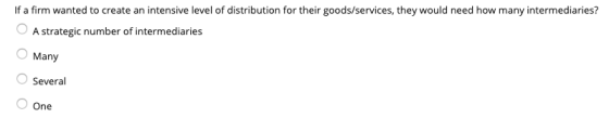 If a firm wanted to create an intensive level of distribution for their goods/services, they would need how many intermediari
