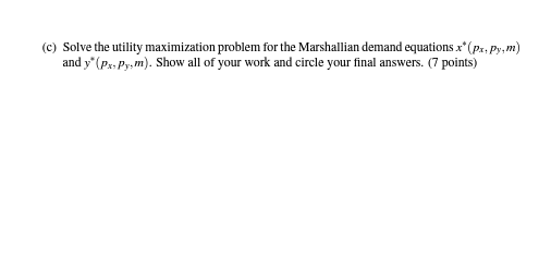 (c) Solve the utility maximization problem for the Marshallian demand equations x*(Papy,m) and y (Px.py,m). Show all of your