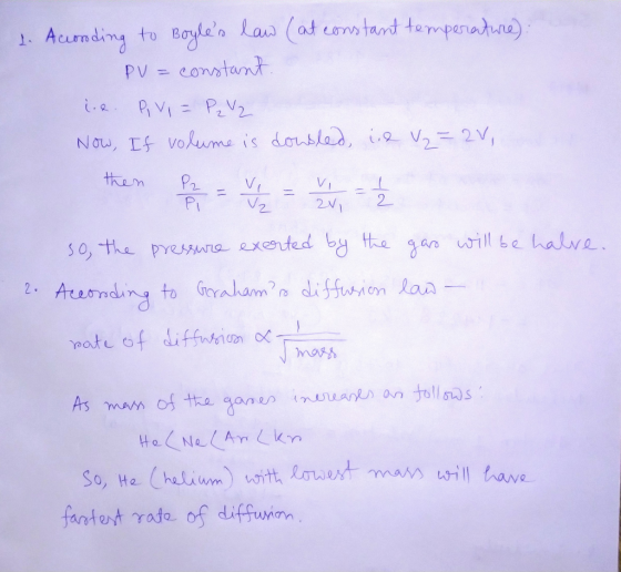 2. According to Boyles law at constant temperature): PV = constant. .. PIVI = P2 V2 Now, If volume is doubled, ie V₂ = 2V, t