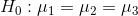 H_0:\mu _1=\mu _2=\mu _3