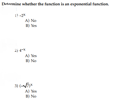 Determine whether the function is an exponential function. 1) -2x A) No B) Yes 2) 4-x A) Yes B) No 7 A) Yes B) No