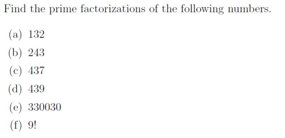 Find the prime factorizations of the following numbers. (a) 132 (b) 243 (c) 437 (d) 439 (e) 330030 (f) 9!