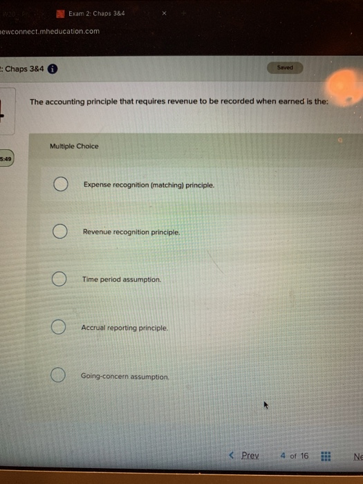Exam 2: Chaps 384 mewconnect.mheducation.com Chaps 3&4 Saved The accounting principle that requires revenue to be recorded wh