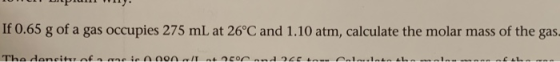 If 0.65 g of a gas occupies 275 mL at 26°C and 1.10 atm, calculate the molar mass of the gas. The density of air 090 lat com