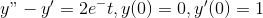 y"-y' = 2e^-t, y(0)=0 , y'(0)=1