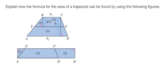 Explain how the formula for the area of a trapezoid can be found by using the following figures: В (2) h/2 h E F (3) D A E (1