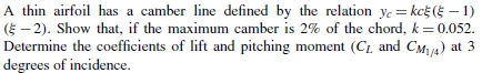 A thin airfoil has a camber line defined by the relation yc = kc (-1) (6-2). Show that, if the maximum camber is 2% of the ch