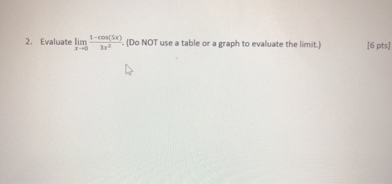 2. Evaluate lim ? (Do NOT use a table or a graph to evaluate the limit.) [6 pts]