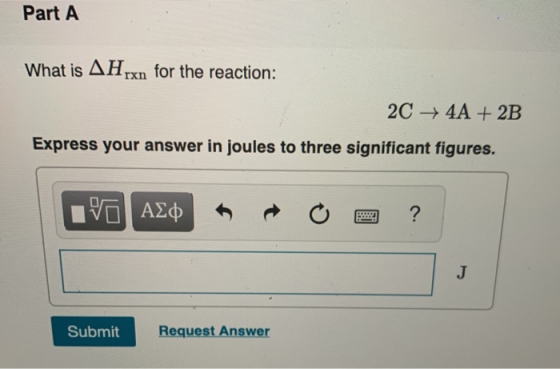 Part A What is AHxn for the reaction: 2C4A + 2B Express your answer in joules to three significant figures. IVO AZO O ? Submi