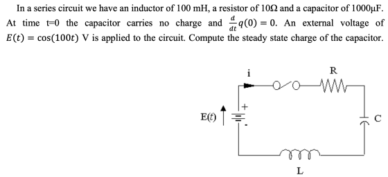 d In a series circuit we have an inductor of 100 mH, a resistor of 1012 and a capacitor of 1000uF. At time t=0 the capacitor