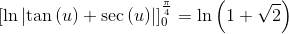 \left[\ln \left|\tan \left(u\right)+\sec \left(u\right)\right|\right]^{\frac{\pi }{4}}_0=\ln \left(1+\sqrt{2}\right)