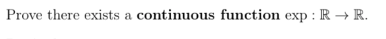 Prove there exists a continuous function exp : R → R.