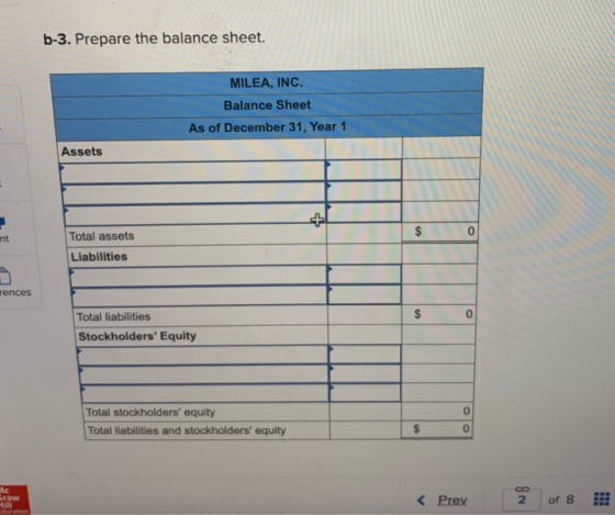 b-3. Prepare the balance sheet. MILEA, INC. Balance Sheet As of December 31, Year 1 Assets $ o nt Total assets Liabilities re