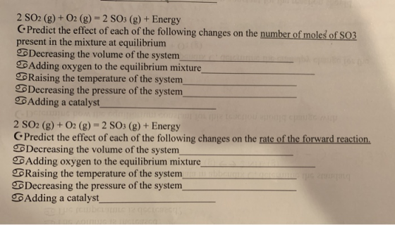 2 SO2 (g) + O2 (g) = 2 SO3 (g) + Energy Predict the effect of each of the following changes on the number of moles of S03 pre