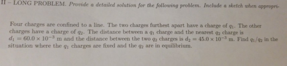 IT- LONG PROBLEM. Provide a detailed solution for the following problem. Include a sketch when appropri- Four charges are con