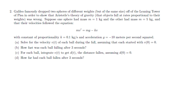 2. Galileo famously dropped two spheres of different weights (but of the same size) off of the Leaning Tower of Pisa in order