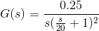 G(s)= \frac{0.25}{s(\frac{s}{20}+1)^2}