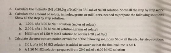 2. Calculate the molarity (M) of 30.0 g of NaOH in 350 mL of NaOH solution. Show all the step by step work: 3. Calculate the