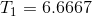 T_{1}=6.6667