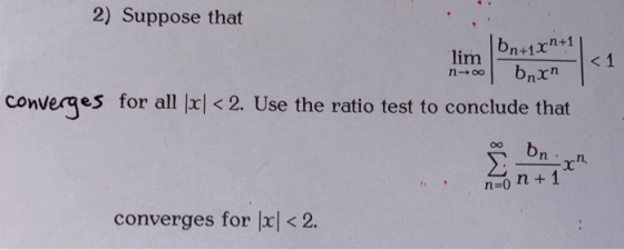 lim 2) Suppose that [bn+1xn+1 bnxn converges for all || < 2. Use the ratio test to conclude that <1 n-00 bn. -xh n=0 n + 1 co