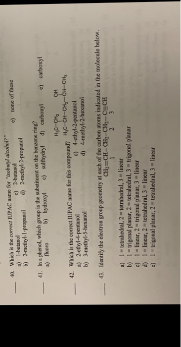 40. Which is the correct IUPAC name for isobutyl alcohol? a) 1-butanol c) 2-butanol b) 2-methyl-1-propanol d)2-methyl-2-pro