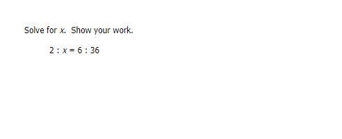 Solve for x. Show your work. 2:x= 6:36