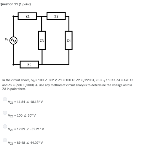 Question 11 (1 point) Z3 Z4 Z5 In the circuit above, Vs* 100 L 30° V, Z1-100 Ω, Z2-/220 Ω, 23 -j 150 Ω, 24 470 Ω and Z5 = (68