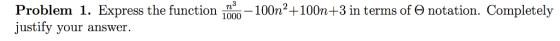 Problem 1. Express the function 100-100n2+100n+3 in terms of e notation. Completely justify your answer