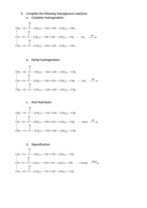 5. Complete the following triacylglycerol reactions: a. Complete Hydrogenation: CH2-0-C-(CH3)-CH-CH (CH)s-CH CH-0-C-(CHỊhCH=C