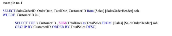 example no 4 SELECT SalesOrderID Order Date. TotalDue, CustomerID from [Sales] [SalesOrderHeader] soh WHERE Customer1D in SEL