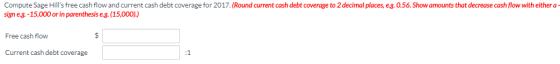 Compute Sage Hills free cash flow and current cash debt coverage for 2017. (Round current cash debt coverage to 2 decimal pl